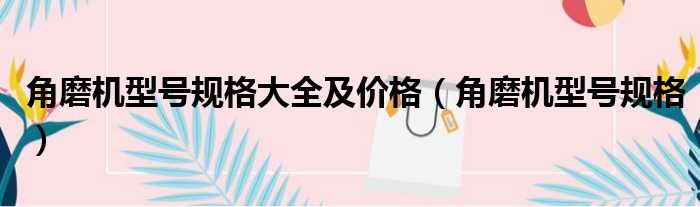 角磨机型号规格大全及价格 角磨机型号规格