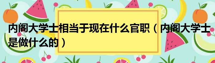 内阁大学士相当于现在什么官职 内阁大学士是做什么的