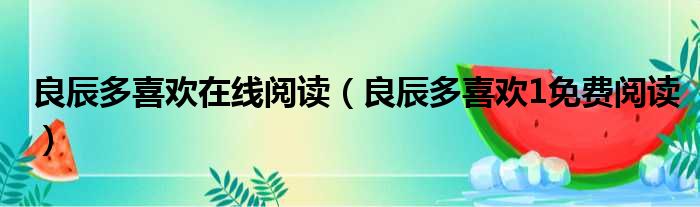 良辰多喜欢在线阅读 良辰多喜欢1免费阅读