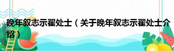 晚年叙志示翟处士 关于晚年叙志示翟处士介绍