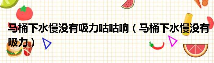 马桶下水慢没有吸力咕咕响 马桶下水慢没有吸力