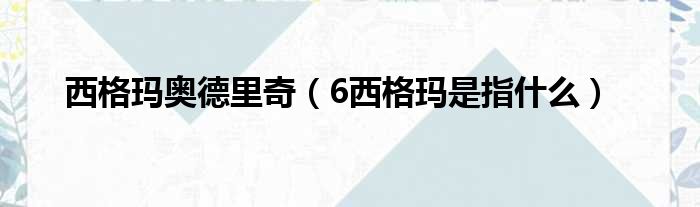 西格玛奥德里奇 6西格玛是指什么