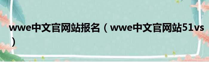 wwe中文官网站报名 wwe中文官网站51vs