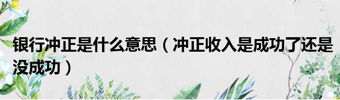 银行冲正是什么意思 冲正收入是成功了还是没成功