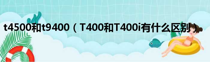 t4500和t9400 T400和T400i有什么区别