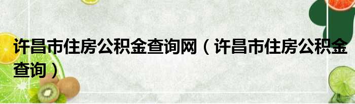 许昌市住房公积金查询网 许昌市住房公积金查询