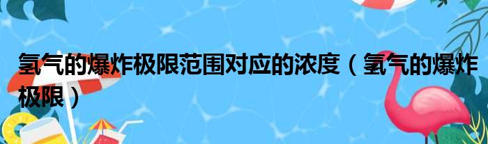 氢气的爆炸极限范围对应的浓度 氢气的爆炸极限