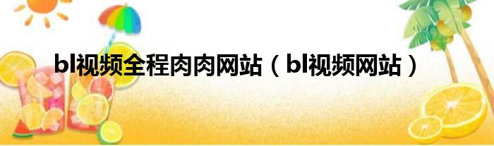bl视频全程肉肉网站 bl视频网站