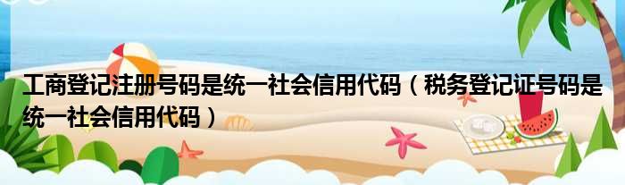 工商登记注册号码是统一社会信用代码 税务登记证号码是统一社会信用代码