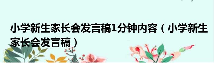 小学新生家长会发言稿1分钟内容 小学新生家长会发言稿
