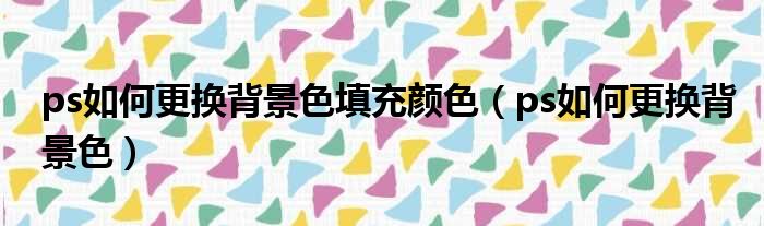 ps如何更换背景色填充颜色 ps如何更换背景色