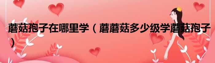 蘑菇孢子在哪里学 蘑蘑菇多少级学蘑菇孢子