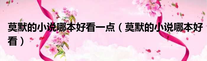 莫默的小说哪本好看一点 莫默的小说哪本好看