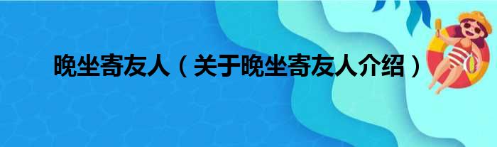 晚坐寄友人 关于晚坐寄友人介绍