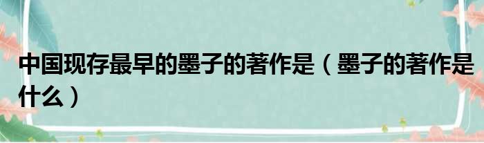 中国现存最早的墨子的著作是 墨子的著作是什么