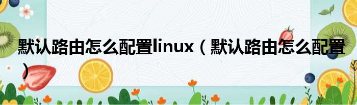 默认路由怎么配置linux 默认路由怎么配置