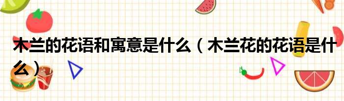 木兰的花语和寓意是什么 木兰花的花语是什么