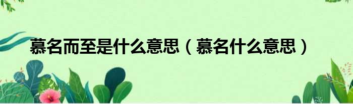 慕名而至是什么意思 慕名什么意思