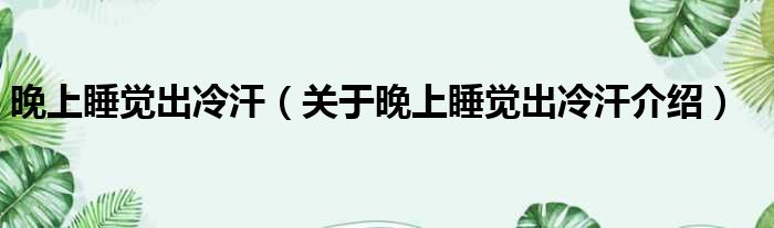 晚上睡觉出冷汗 关于晚上睡觉出冷汗介绍