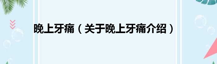 晚上牙痛 关于晚上牙痛介绍