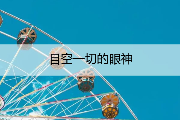 目空一切的眼神 目空一切的眼神什么样