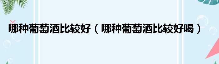 哪种葡萄酒比较好 哪种葡萄酒比较好喝