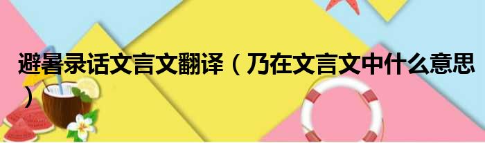 避暑录话文言文翻译 乃在文言文中什么意思