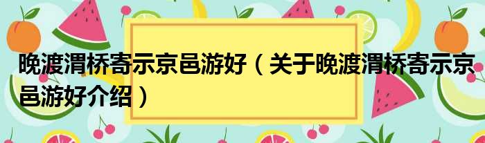 晚渡渭桥寄示京邑游好 关于晚渡渭桥寄示京邑游好介绍
