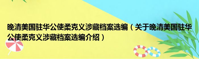 晚清美国驻华公使柔克义涉藏档案选编 关于晚清美国驻华公使柔克义涉藏档案选编介绍