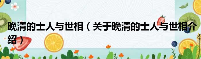 晚清的士人与世相 关于晚清的士人与世相介绍