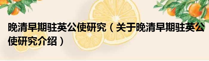 晚清早期驻英公使研究 关于晚清早期驻英公使研究介绍