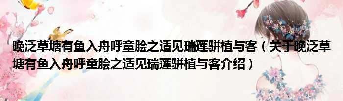 晚泛草塘有鱼入舟呼童脍之适见瑞莲骈植与客 关于晚泛草塘有鱼入舟呼童脍之适见瑞莲骈植与客介绍