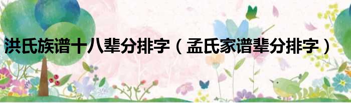 洪氏族谱十八辈分排字 孟氏家谱辈分排字