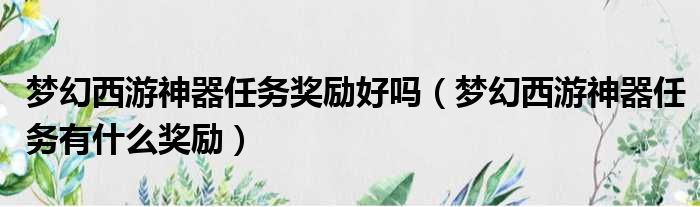 梦幻西游神器任务奖励好吗 梦幻西游神器任务有什么奖励