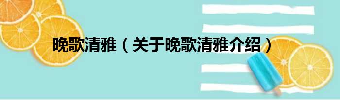 晚歌清雅 关于晚歌清雅介绍