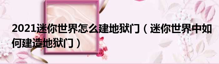 2021迷你世界怎么建地狱门 迷你世界中如何建造地狱门