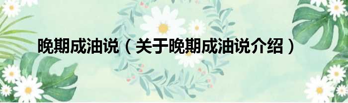 晚期成油说 关于晚期成油说介绍