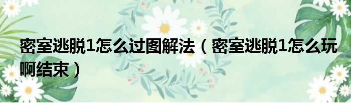 密室逃脱1怎么过图解法 密室逃脱1怎么玩啊结束