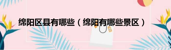 绵阳区县有哪些 绵阳有哪些景区