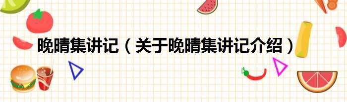 晚晴集讲记 关于晚晴集讲记介绍