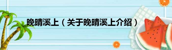 晚晴溪上 关于晚晴溪上介绍