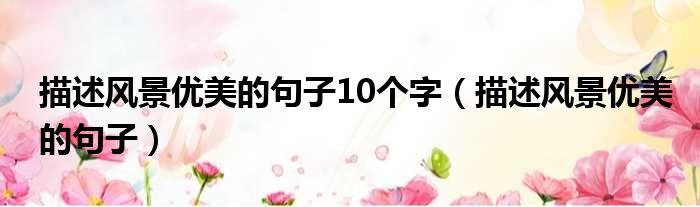 描述风景优美的句子10个字 描述风景优美的句子