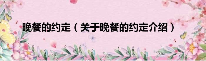 晚餐的约定 关于晚餐的约定介绍