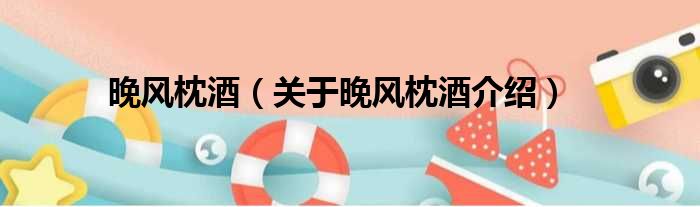 晚风枕酒 关于晚风枕酒介绍