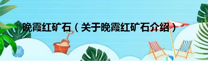 晚霞红矿石 关于晚霞红矿石介绍