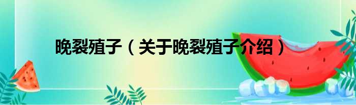 晚裂殖子 关于晚裂殖子介绍