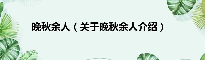 晚秋余人 关于晚秋余人介绍