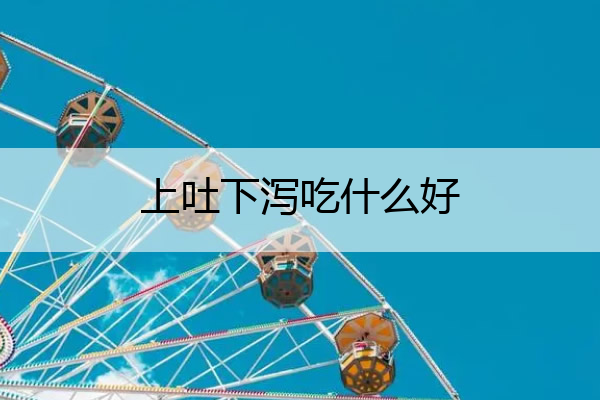上吐下泻吃什么好 孩子上吐下泻吃什么好