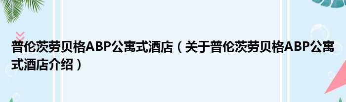 普伦茨劳贝格ABP公寓式酒店 关于普伦茨劳贝格ABP公寓式酒店介绍
