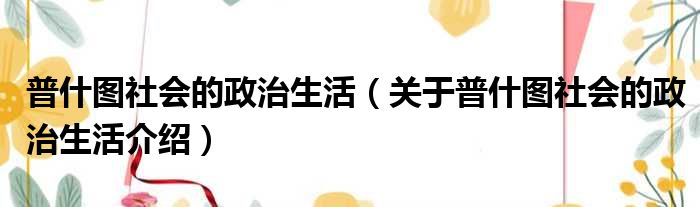 普什图社会的政治生活 关于普什图社会的政治生活介绍